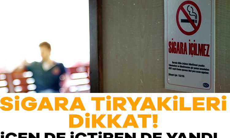 Sigara tiryakileri dikkat! İçen de içtiren de yandı…