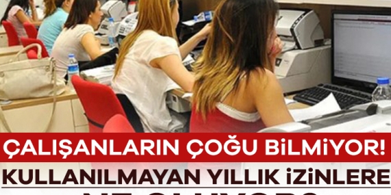 Çalışanların çoğu bilmiyor! Kullanılmayan yıllık izinlere ne oluyor?